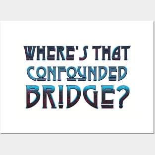 WHERE'S THAT CONFOUNDED BRIDGE? - black cherry Posters and Art